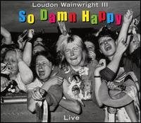 WAINWRIGHT, LOUDON III  - SO DAMN HAPPY: LIVE