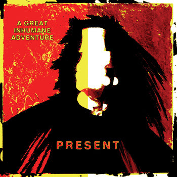 PRESENT  - A GREAT INHUMANE ADVENTURE