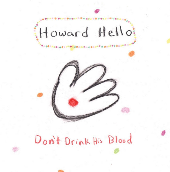 HOWARD HELLO  - DON'T DRINK HIS BLOOD