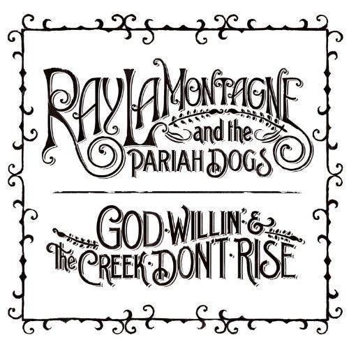 LAMONTAGNE,RAY - GOD WILLIN' AND THE CREEK DON'T RISE