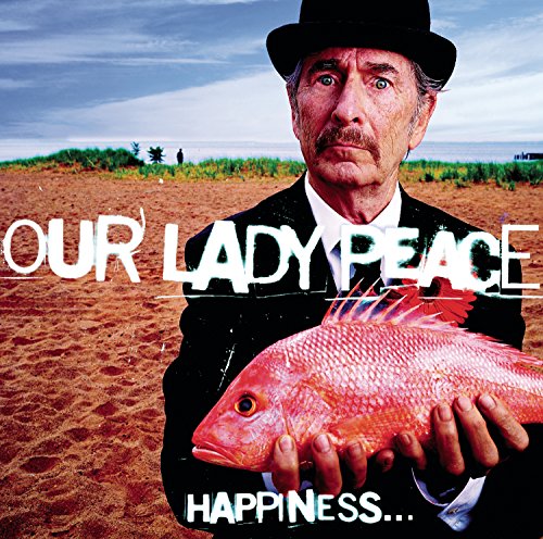 OUR LADY PEACE - HAPPINESS... IS NOT A FISH THAT YOU CAN CATCH