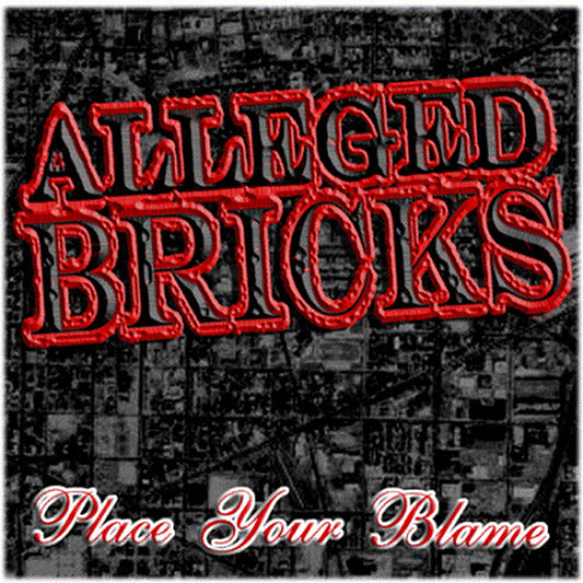 ALLEGED BRICKS  - PLACE YOUR BLAME