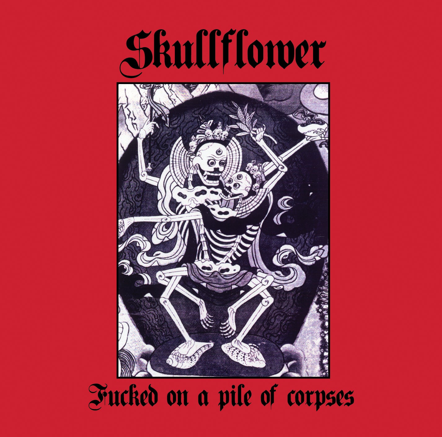 SKULLFLOWER  - FUCKED ON A PILE OF CORPSES