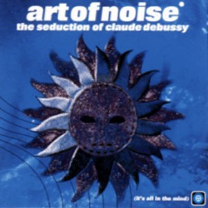 ART OF NOISE - SEDUCTION OF CLAUDE DEBUSSY