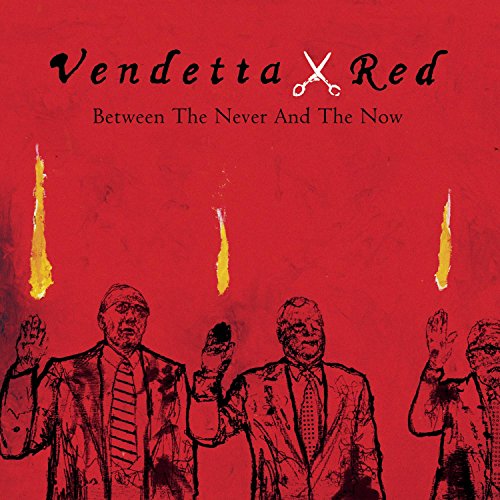 VENDETTA RED  - BETWEEN THE NEVER & THE NOW