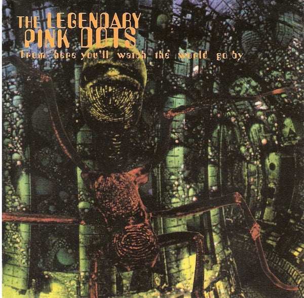 LEGENDARY PINK DOTS  - FROM HERE YOU'LL WATCH THE WORLD GO BY
