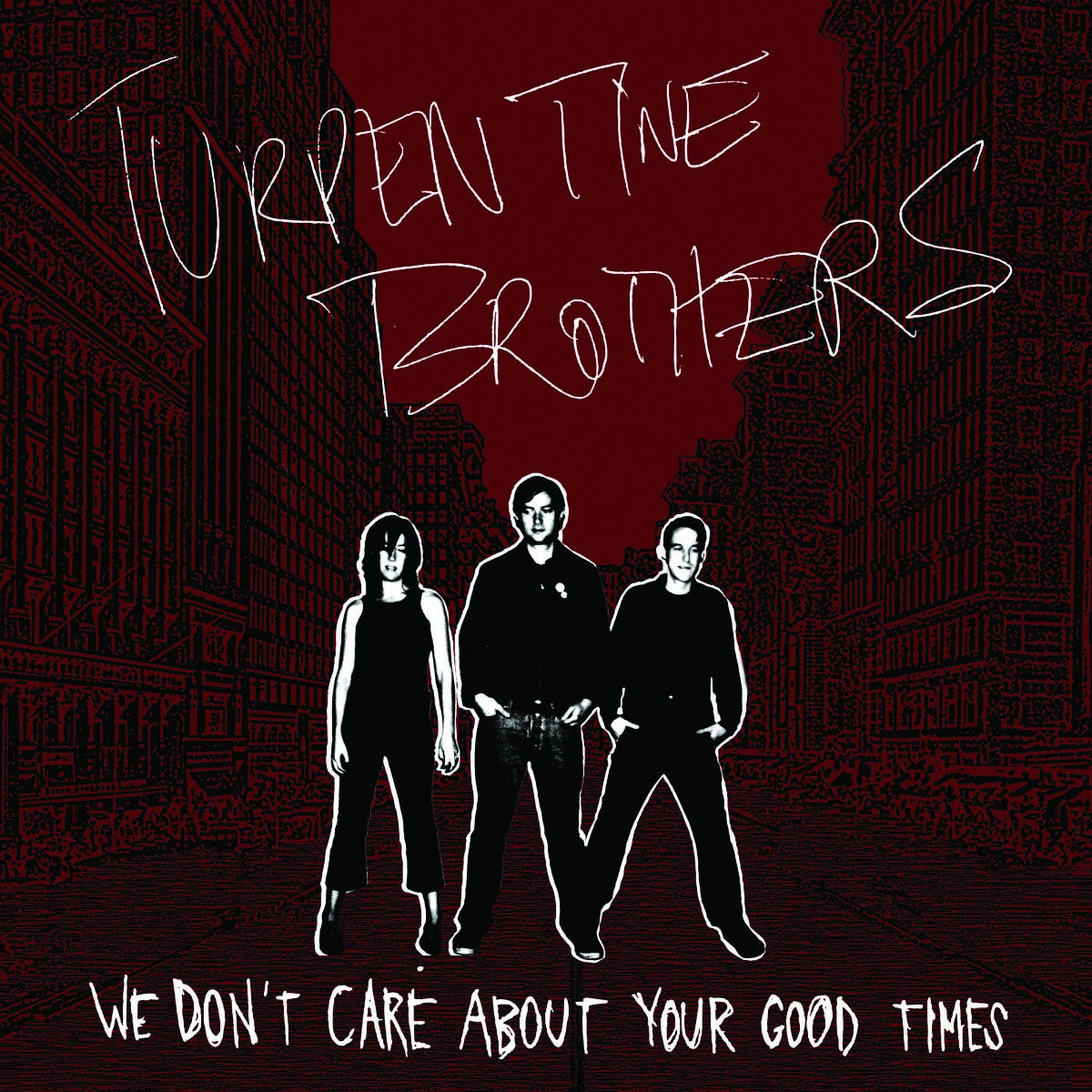 TURPENTINE BROTHERS - WE DON'T CARE ABOUT YOUR GOOD TIMES