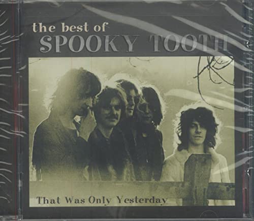 SPOOKY TOOTH - THAT WAS ONLY YESTERDAY: BEST OF