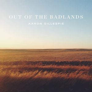 GILLESPIE, AARON  - OUT OF THE BADLANDS