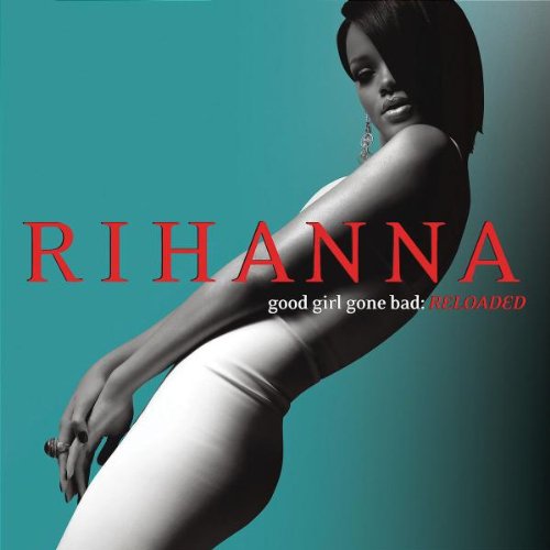 RIHANNA - GOOD GIRL GONE BAD RELOADED