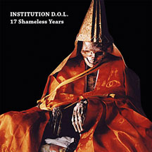 INSTITUTION D.O.L. - 17 SHAMELESS YEARS [CD]
