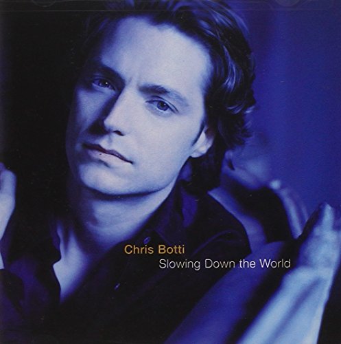 CHRIS BOTTI - SLOWING DOWN THE WORLD