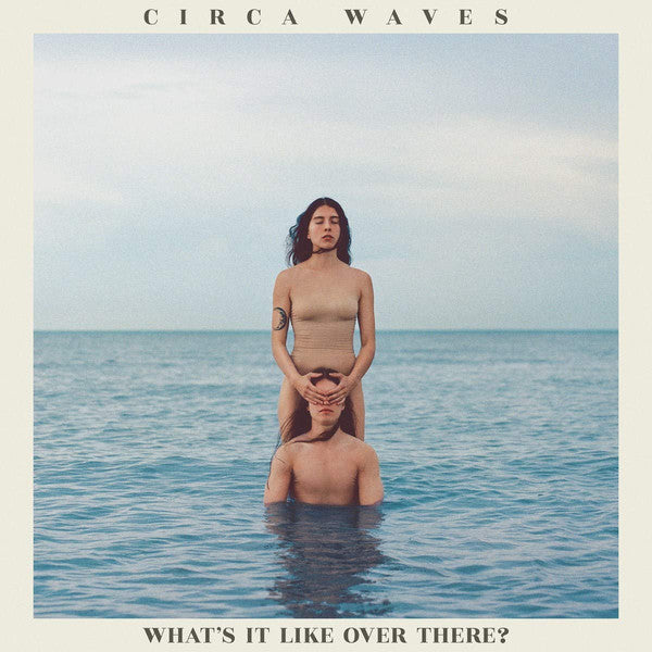 CIRCA WAVES  - WHAT'S IT LIKE OVER THERE?