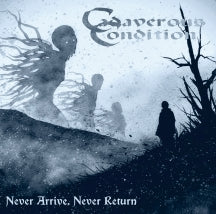CADAVEROUS CONDITION - NEVER ARRIVE, NEVER RETURN [CD]
