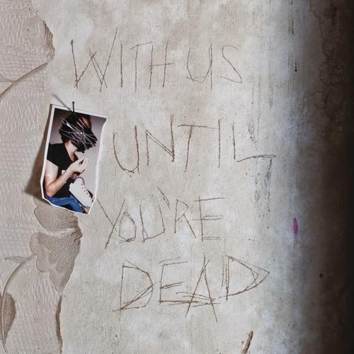 ARCHIVE  - WITH US UNTIL YOU'RE DEAD