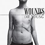 WOUNDS - DIE YOUNG