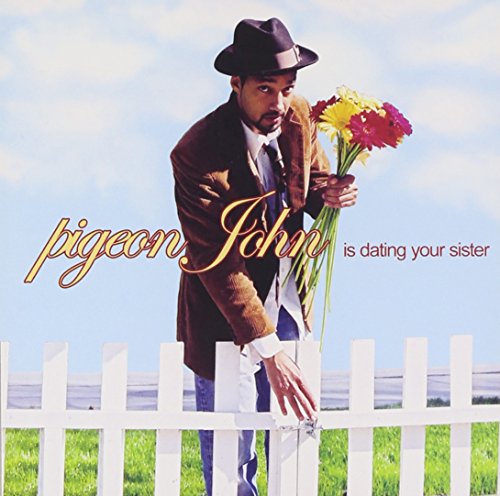 PIGEON JOHN - IS DATING YOUR SISTER!