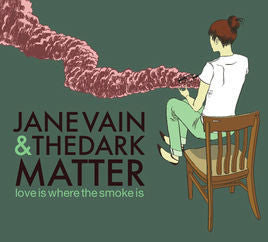 JANE VAIN & THE DARK MATTER  - LOVE IS WHERE THE SMOKE IS