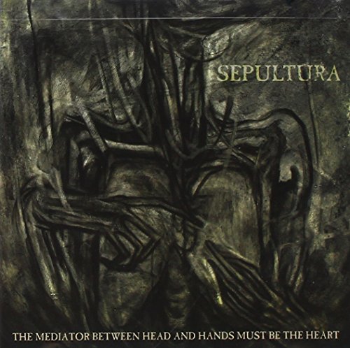 SEPULTURA - THE MEDIATOR BETWEEN HEAD AND HANDS MUST BE THE HEART