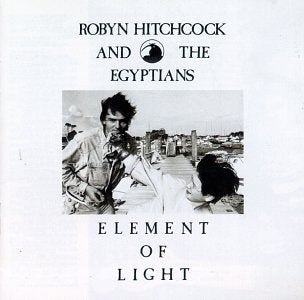 ROBYN HITCHCOCK & EGYPTIANS - ELEMENT OF LIGHT