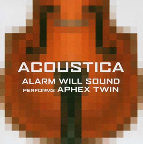 ALARM WILL SOUND  - ACOUSTICA PERFORMS APHEX TWIN