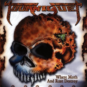 TOURNIQUET - WHERE MOTH AND RUST DESTROY