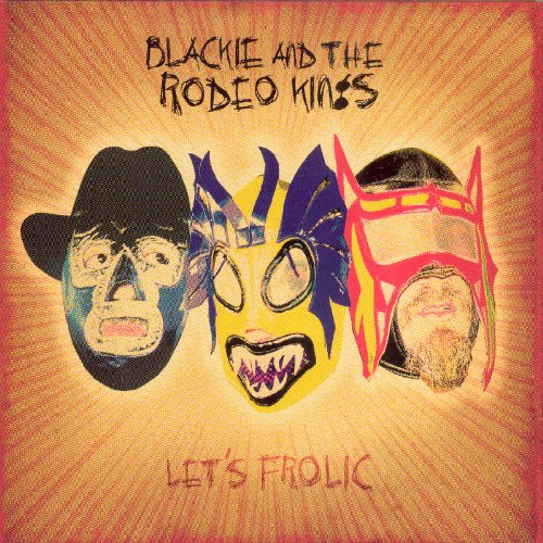 BLACKIE AND THE RODEO KINGS - LET'S FROLIC