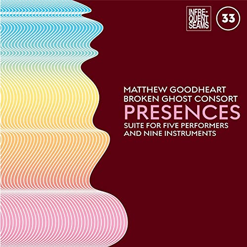 MATTHEW & BROKEN GHOST CONSORT GOODHEART - PRESENCES: MIXED SUITE FOR FIVE PERFORMERS AND NINE INSTRUMENTS (CD)