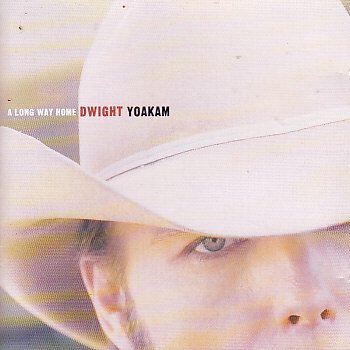 DWIGHT YOAKAM - A LONG WAY HOME