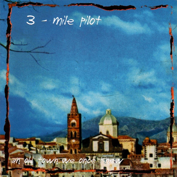 THREE MILE PILOT  - SONGS FROM AN OLD TOWN WE ONCE KNEW