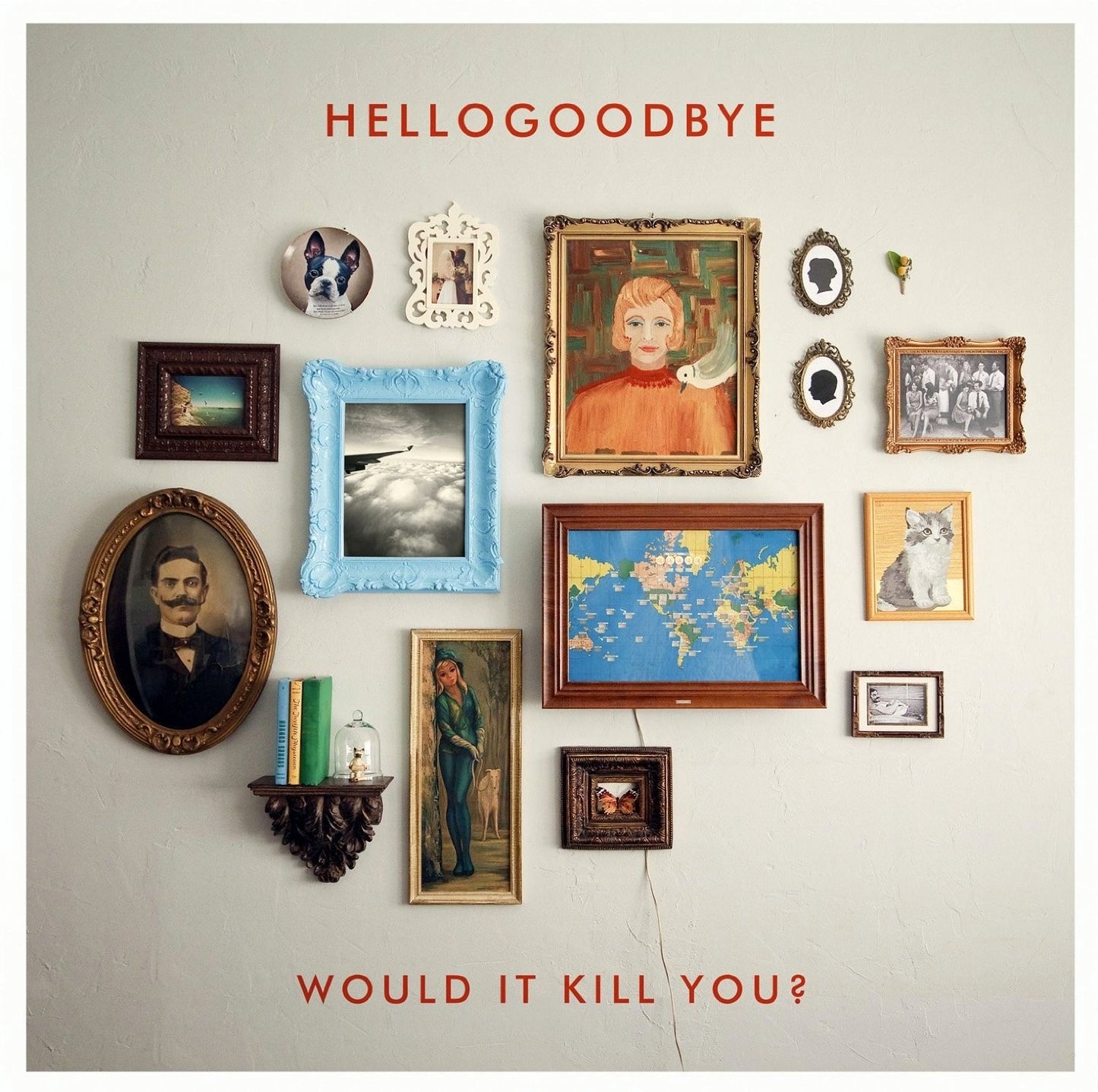 HELLOGOODBYE  - WOULD IT KILL YOU?