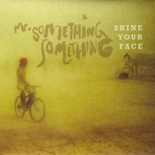 MR. SOMETHING SOMETHING - SHINE YOUR FACE