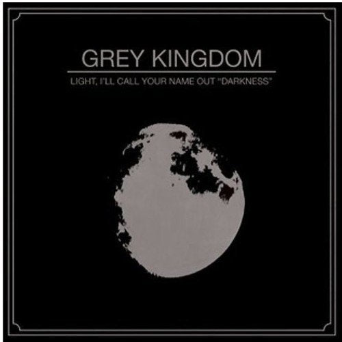 GREY KINGDOM - LIGHT, I'LL CALL YOUR NAME OUT DARKNESS (CD)