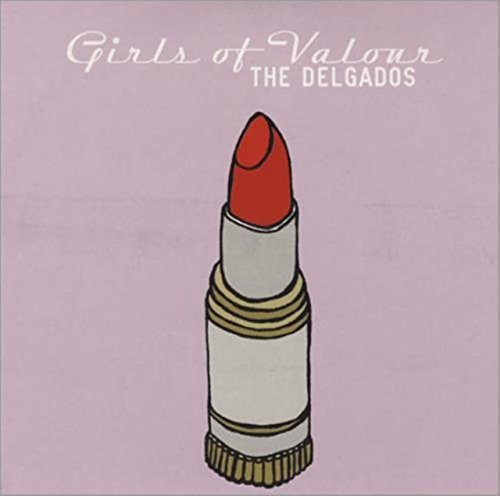 THE DELGADOS - GIRLS OF VALOUR