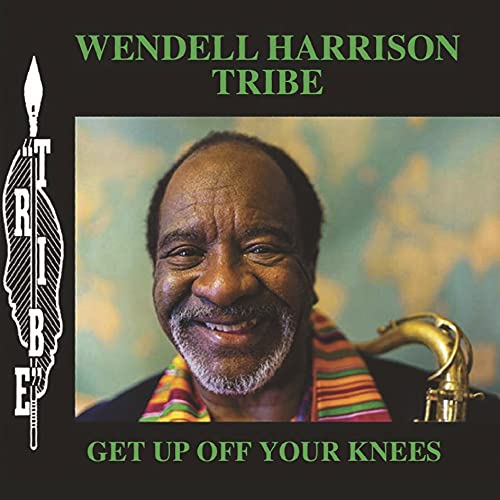 WENDELL HARRISON TRIBE - GET UP OFF YOUR KNEES (VINYL)