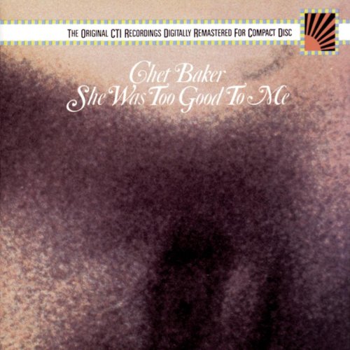 BAKER, CHET - SHE WAS TOO GOOD TO ME