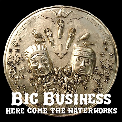 BIG BUSINESS - HERE COME THE WATERWORKS (VINYL)