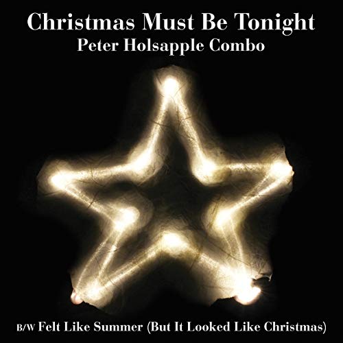 PETER HOLSAPPLE COMBO - CHRISTMAS MUST BE TONIGHT (VINYL)