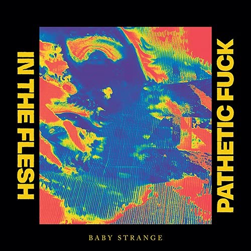 BABY STRANGE - IN THE FLESH / PATHETIC FUCK (7" VINYL SINGLE)