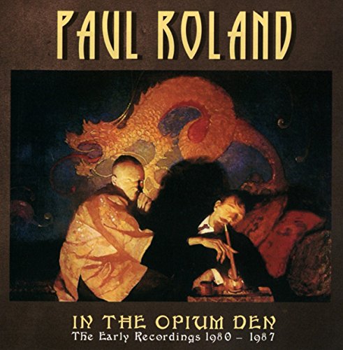 ROLAND,PAUL - IN THE OPIUM DEN: THE EARLY RECORDINGS 1980 - 1987 (CD)