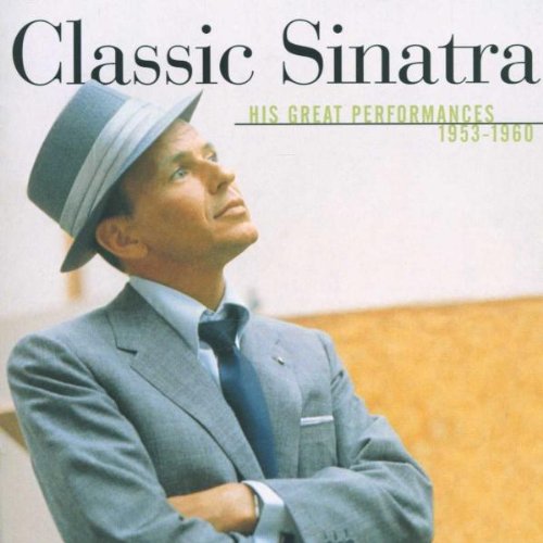 FRANK SINATRA - CLASSIC SINATRA: HIS GREAT PREFORMANCES 1953-1960
