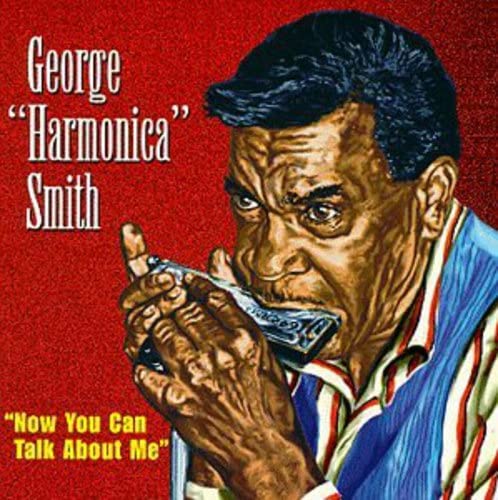 GEORGE "HARMONICA" SMITH - NOW YOU CAN TALK ABOUT..