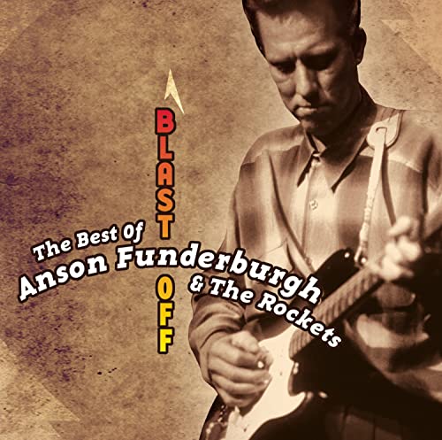 ANSON FUNDERBURGH - BLAST OFF: THE BEST OF ANSON FUNDERBURGH AND THE ROCKETS