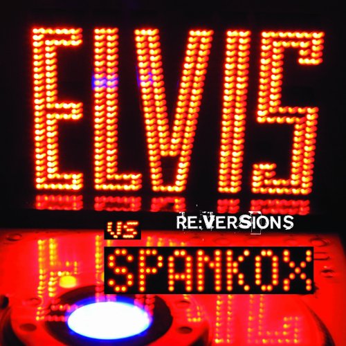 PRESLEY, ELVIS VS. SPANKOX  - RE:VERSIONS