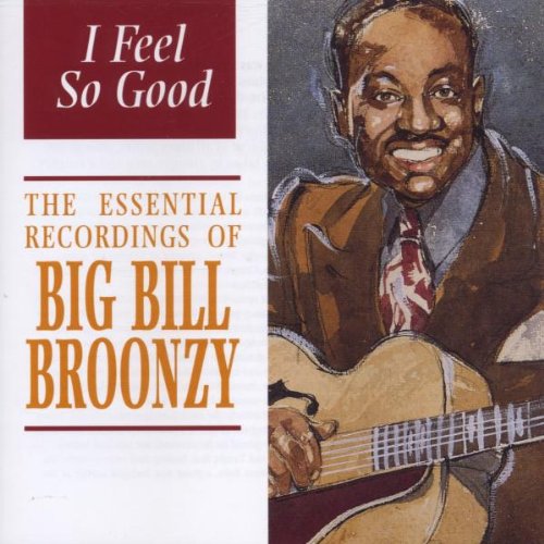 BROONZY, BIG BILL - I FEEL SO GOOD: ESSENTIAL RECO