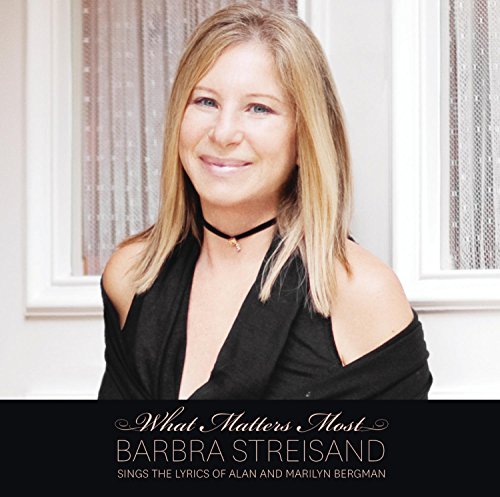 BARBRA STREISAND - WHAT MATTERS MOST : BARBRA STREISAND SINGS THE LYRICS OF ALAN AND MARILYN BERGMAN