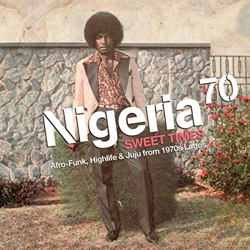 V/A - NIGERIA 70 - SWEET TIMES: AFRO-FUNK, HIGHLIFE & JUJU FROM 70'S LAGOS