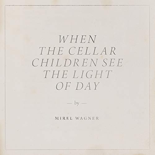 WAGNER, MIREL - WHEN THE CELLAR CHILDREN SEE THE LIGHT OF DAY