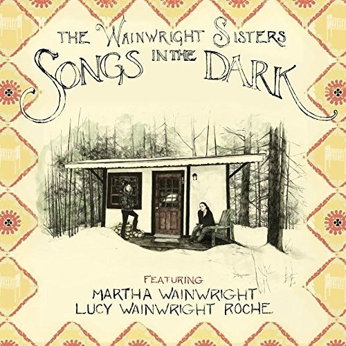 THE WAINWRIGHT SISTERS - SONGS IN THE DARK