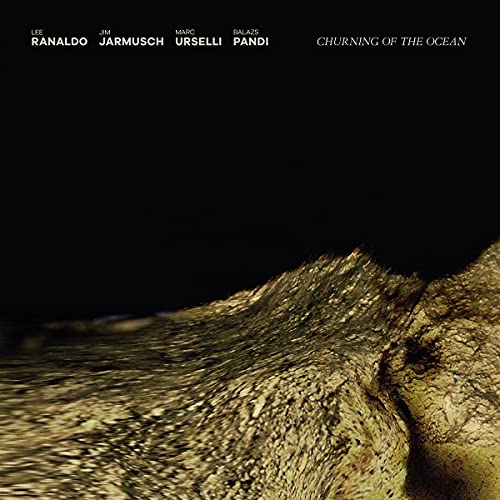 RANALDO,LEE; JIM JARMUSCH; MARC URSELLI; BALAZS PANDI - CHURNING OF THE OCEAN (VINYL)